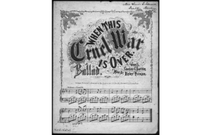 WHEN THIS CRUEL WAR IS OVER, 1863 (Tucker, Henry (composer)Sawyer, Charles C. (lyricist); LOC: http://www.loc.gov/item/ihas.200002608)